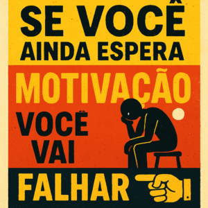 Se você ainda espera motivação, você vai falhar