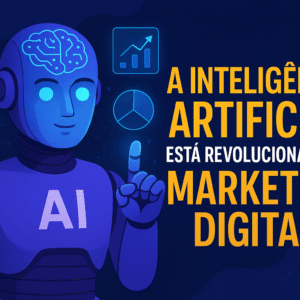 A Inteligência Artificial Está Revolucionando o Marketing Digital: E Quem Ignorar Vai Ficar Pra Trás