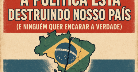 A Política Está Destruindo Nosso País (e Ninguém Quer Encarar a Verdade)